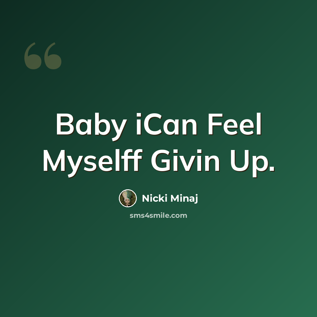 “Baby iCan Feel Myselff Givin Up.” quote by Nicki Minaj
