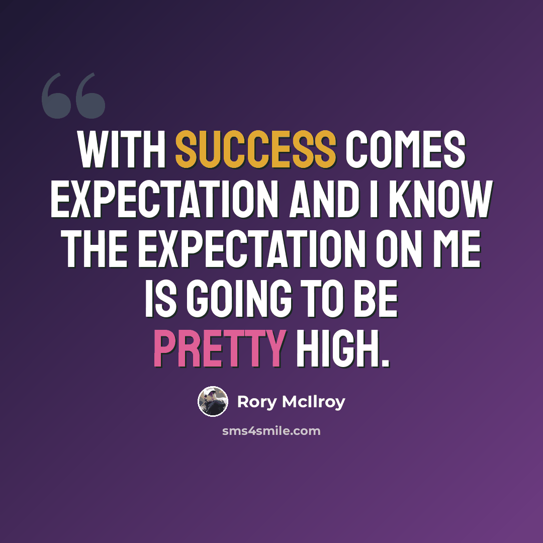 “With success comes expectation and I know the expectation on me is going to be pretty high.” quote by Rory McIlroy