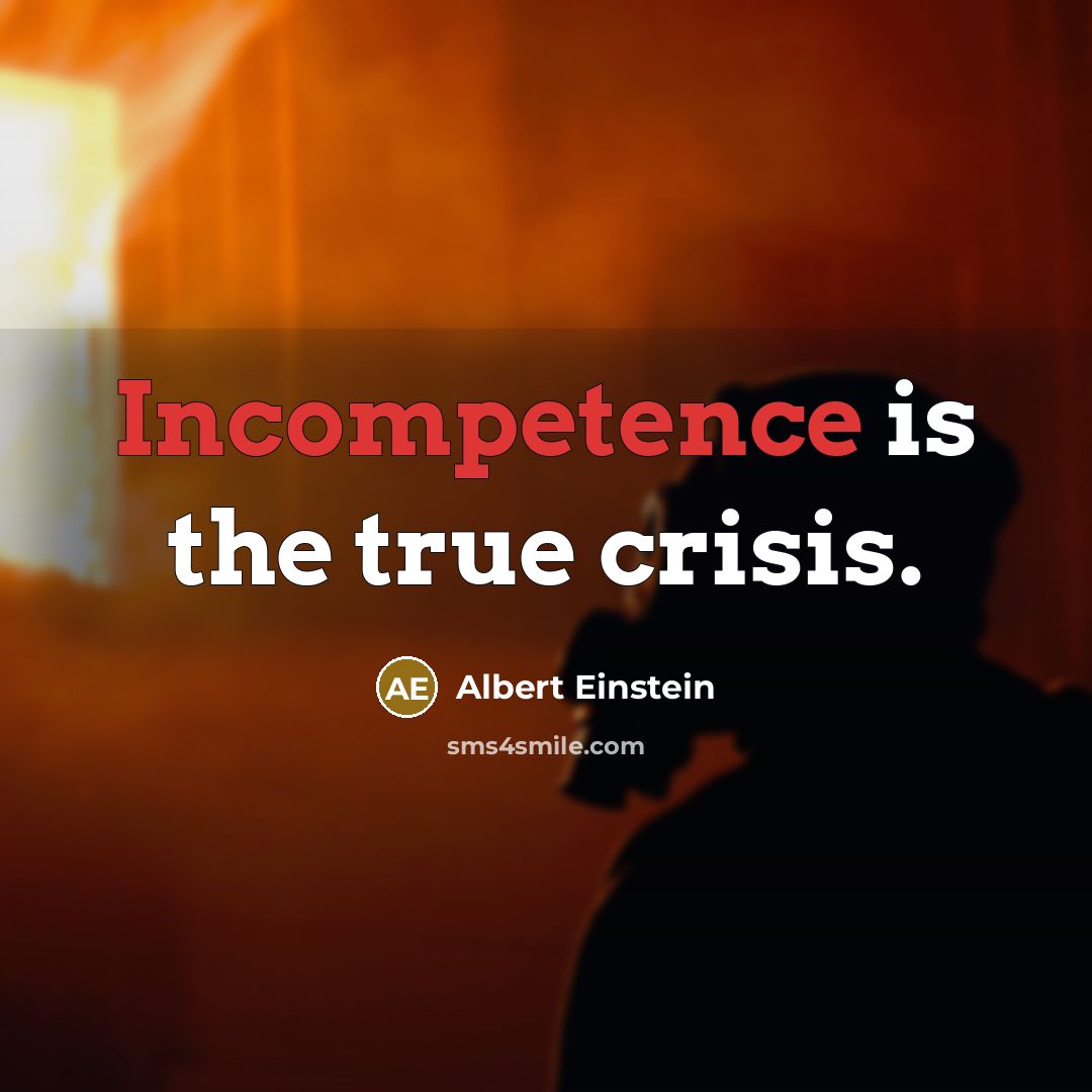 “Incompetence is the true crisis.” quote by Albert Einstein