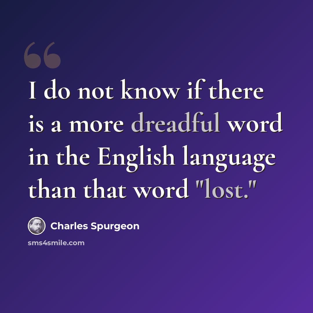 “I do not know if there is a more dreadful word in the English language than that word "lost."” quote by Charles Spurgeon