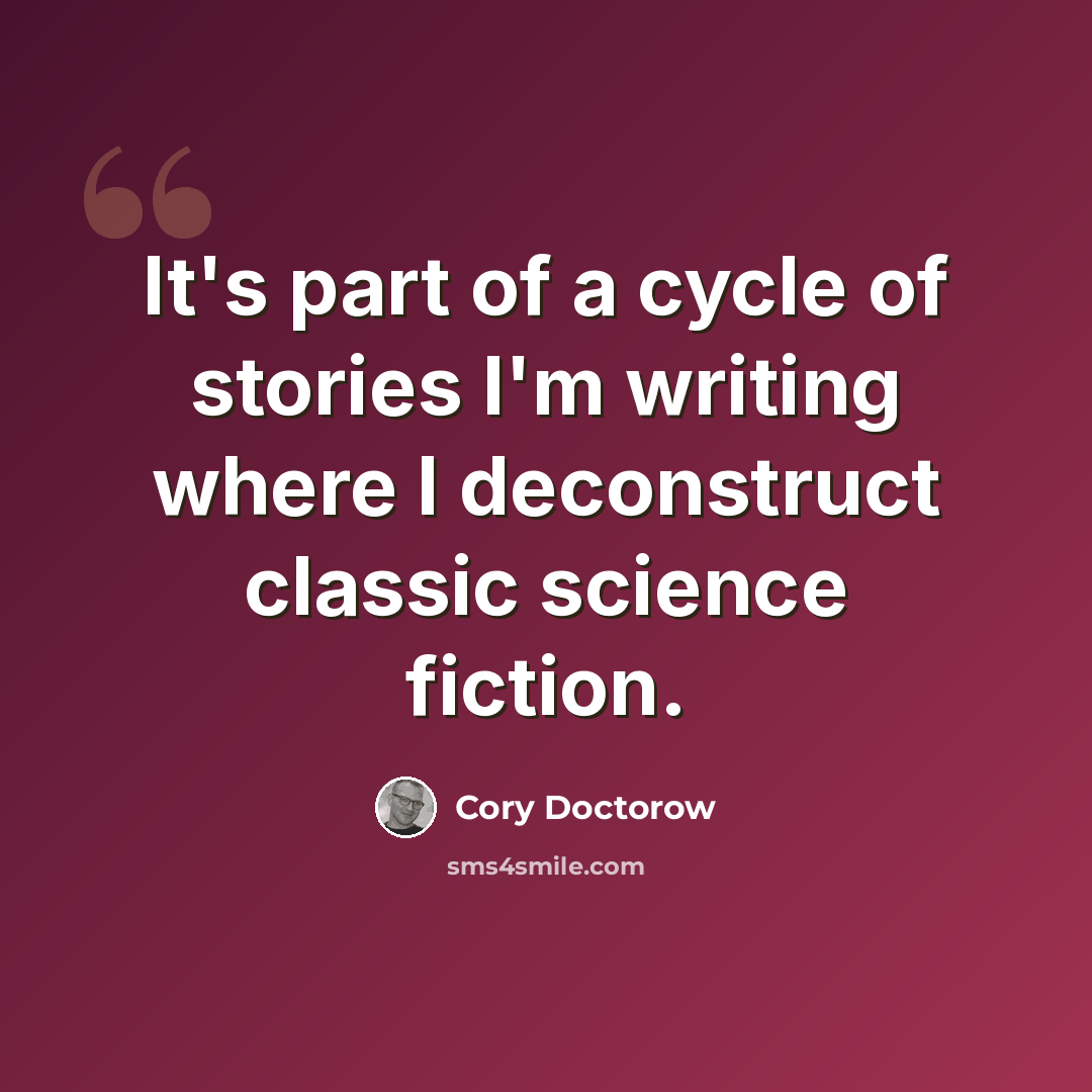“It's part of a cycle of stories I'm writing where I deconstruct classic science fiction.” quote by Cory Doctorow