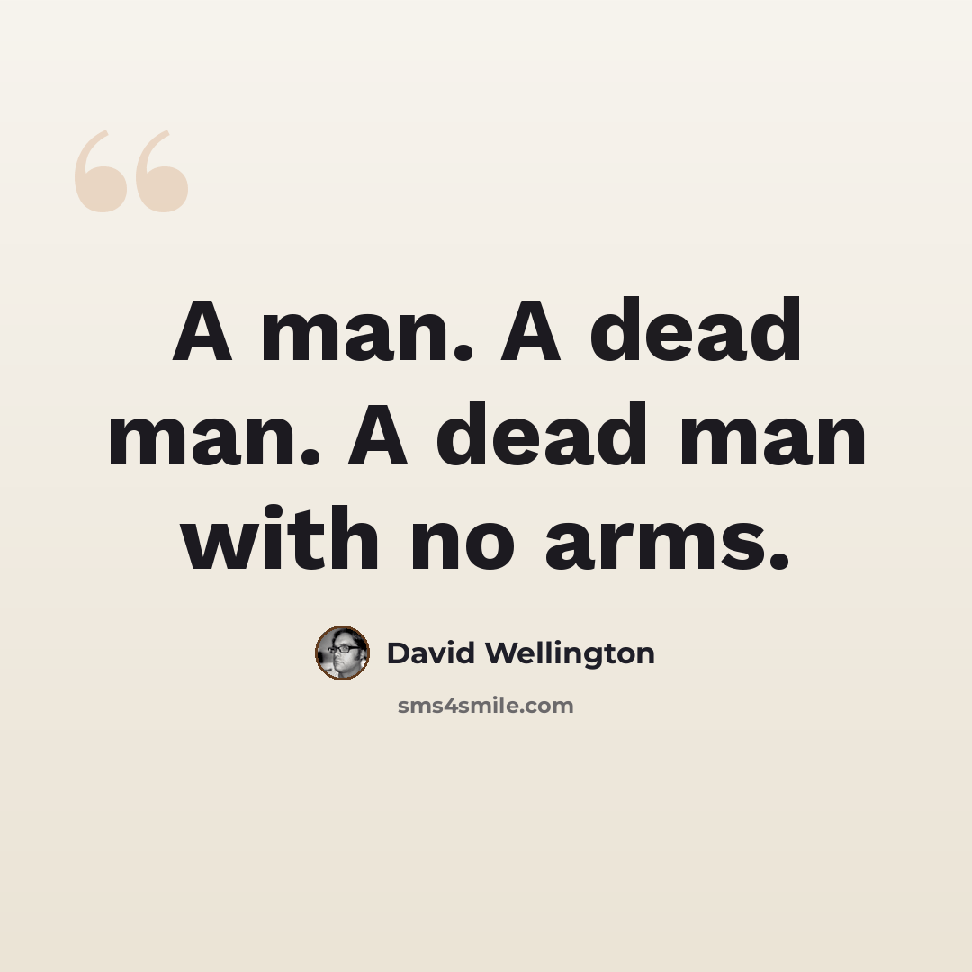 “A man. A dead man. A dead man with no arms.” quote by David Wellington