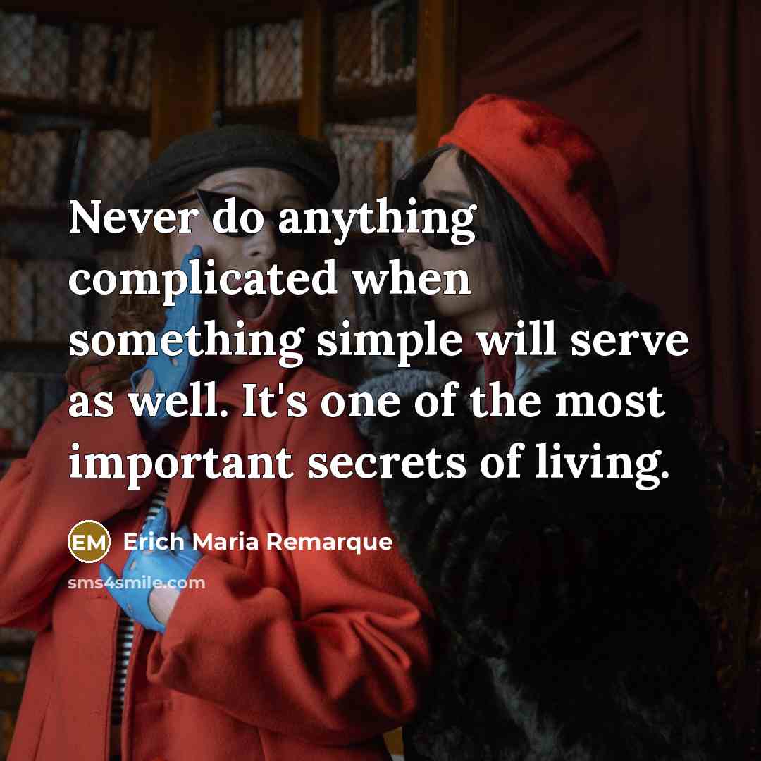 “Never do anything complicated when something simple will serve as well. It's one of the most important secrets of living.” quote by Erich Maria Remarque