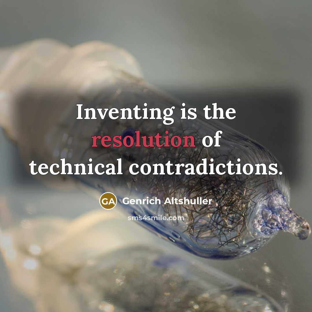 “Inventing is the resolution of technical contradictions.” quote by Genrich Altshuller
