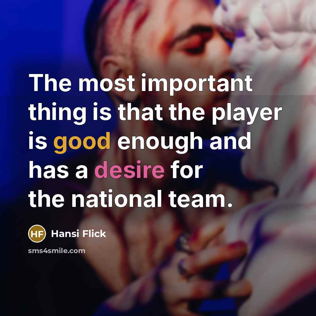 “The most important thing is that the player is good enough and has a desire for the national team.” quote by Hansi Flick