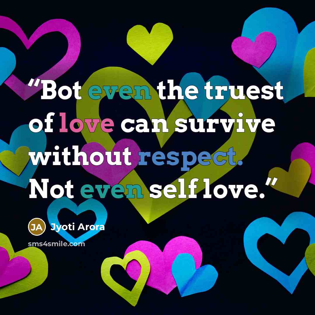 “Bot even the truest of love can survive without respect. Not even self love.” quote by Jyoti Arora