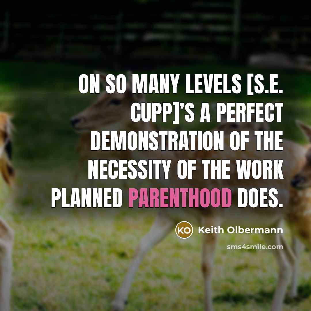 “On so many levels [S.E. Cupp]’s a perfect demonstration of the necessity of the work Planned Parenthood does.” quote by Keith Olbermann