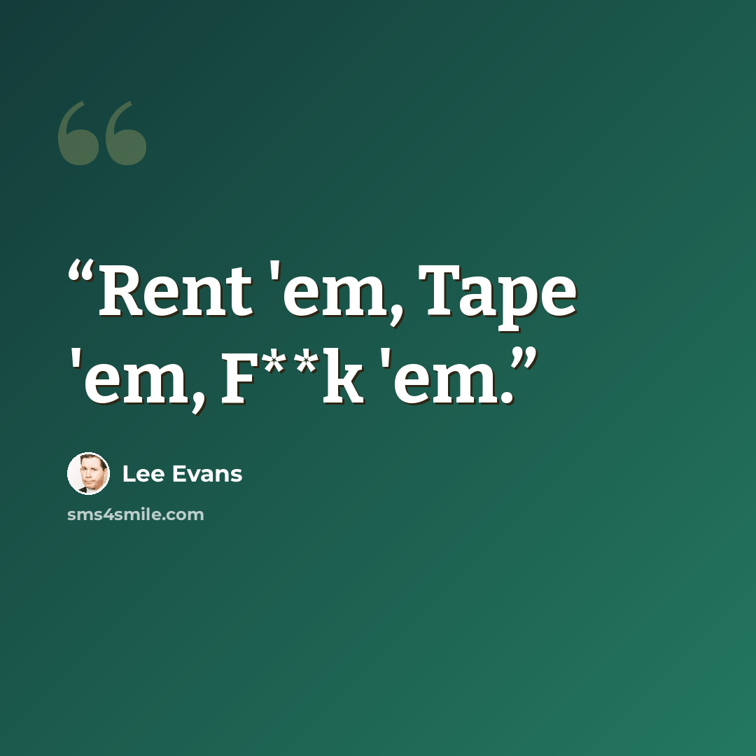 “Rent 'em, Tape 'em, F**k 'em.” quote by Lee Evans