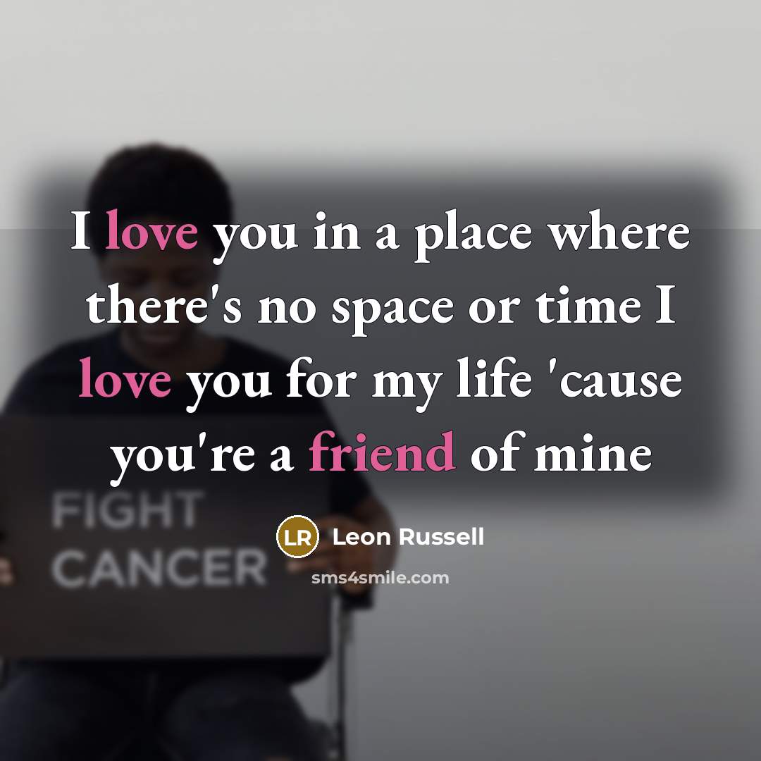 “I love you in a place where there's no space or time I love you for my life 'cause you're a friend of mine” quote by Leon Russell