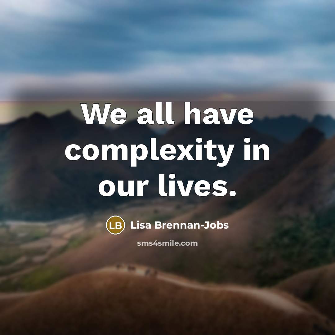 “We all have complexity in our lives.” quote by Lisa Brennan-Jobs