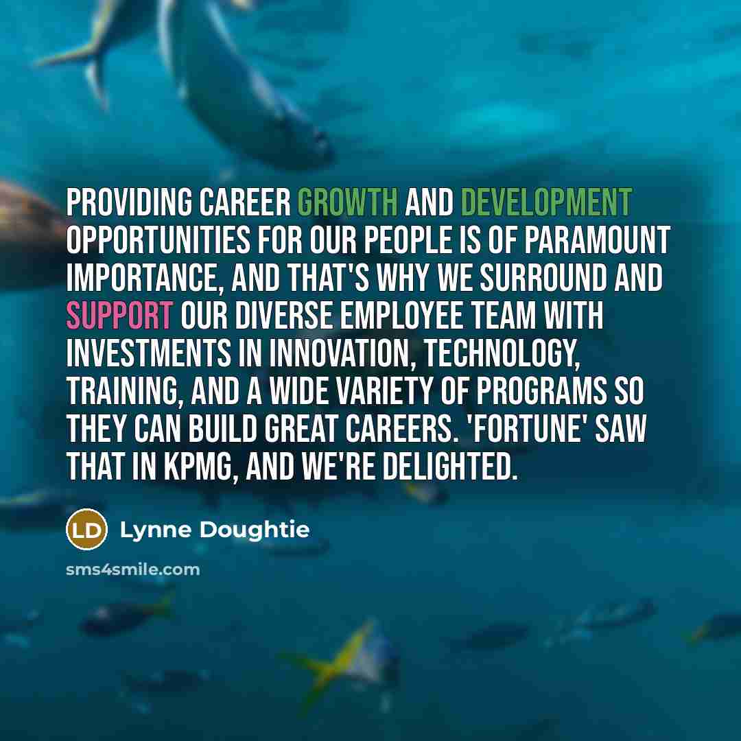 “Providing career growth and development opportunities for our people is of paramount importance, and that's why we surround and support our diverse employee team with investments in innovation, technology, training, and a wide variety of programs so they can build great careers. 'Fortune' saw that…” quote by Lynne Doughtie