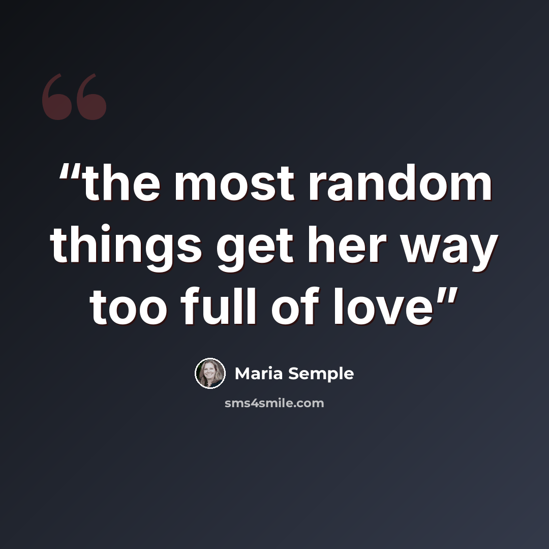 “the most random things get her way too full of love” quote by Maria Semple