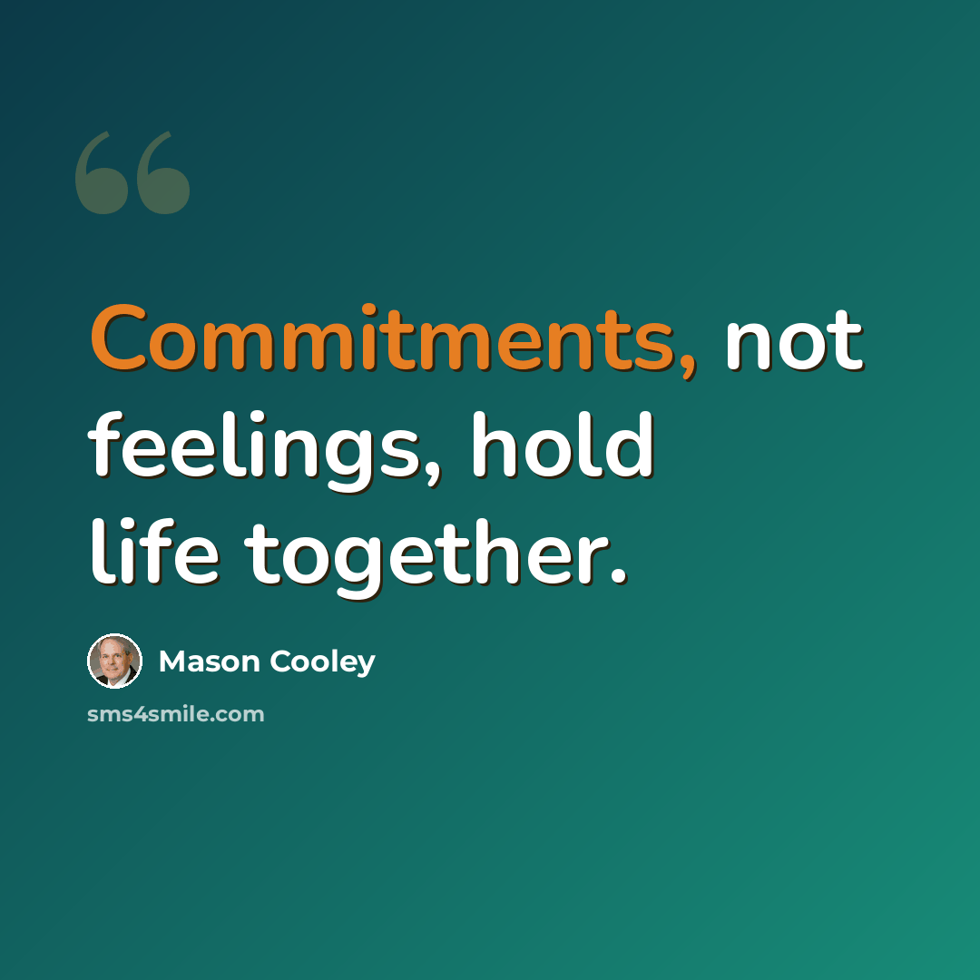 “Commitments, not feelings, hold life together.” quote by Mason Cooley