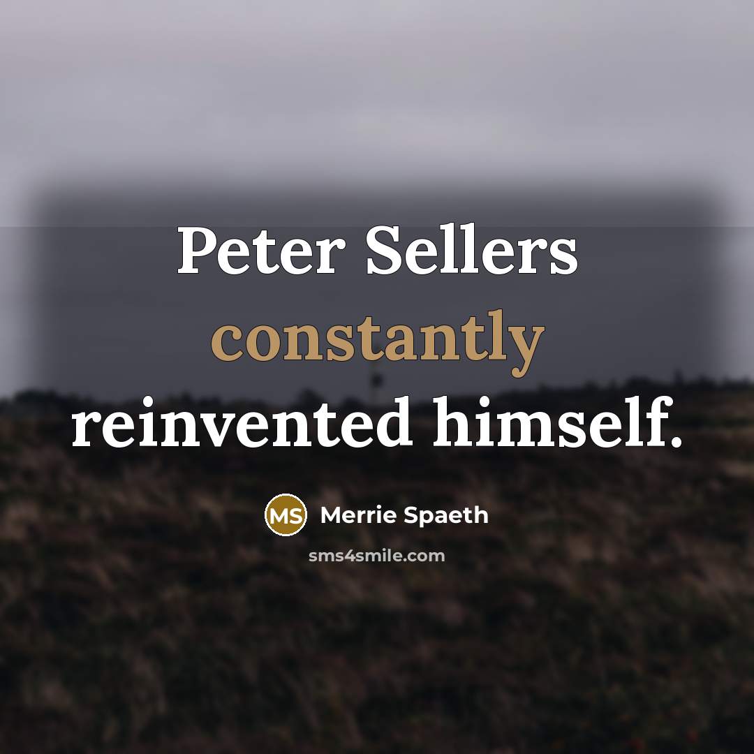 “Peter Sellers constantly reinvented himself.” quote by Merrie Spaeth