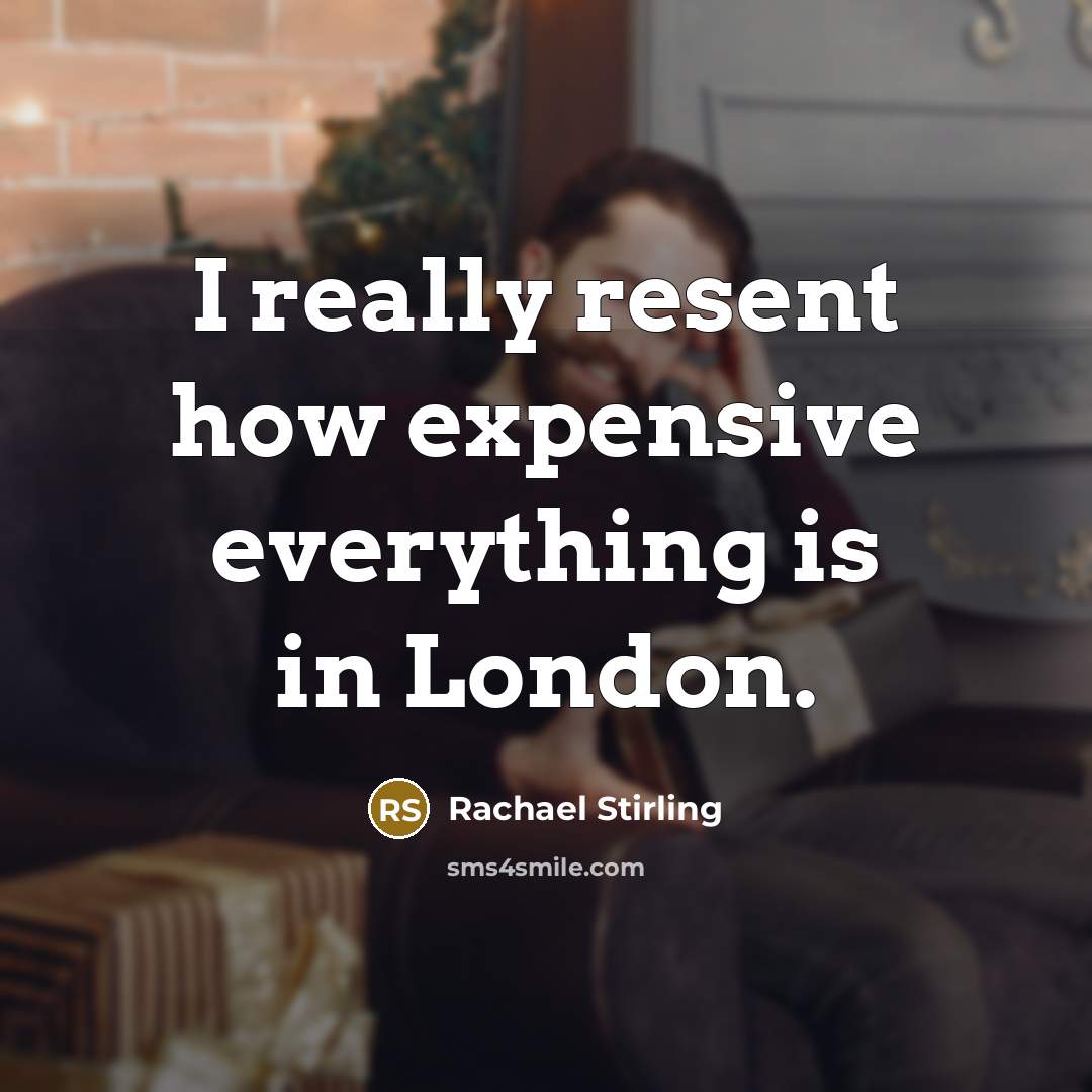 “I really resent how expensive everything is in London.” quote by Rachael Stirling