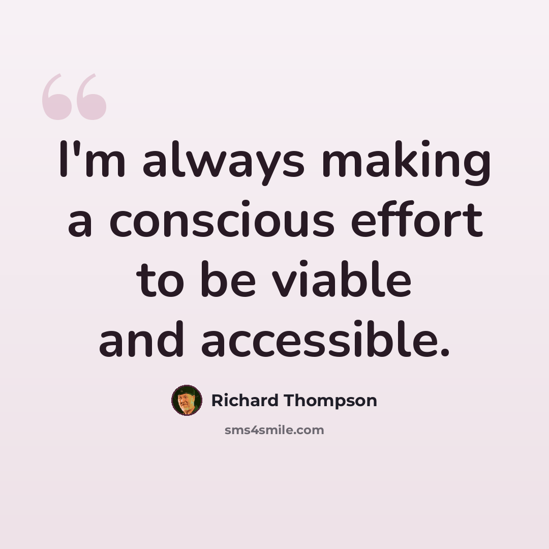 “I'm always making a conscious effort to be viable and accessible.” quote by Richard Thompson
