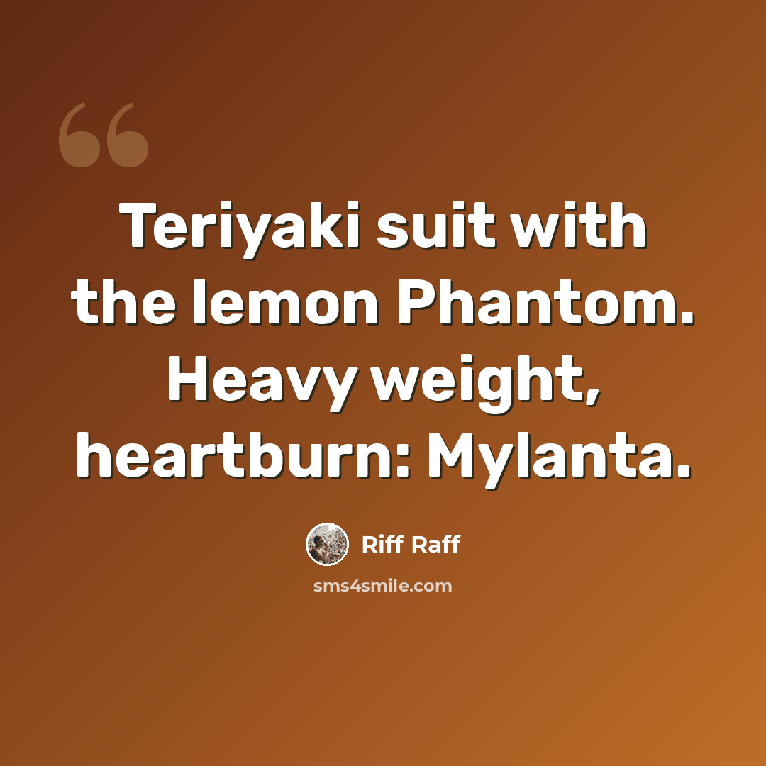 “Teriyaki suit with the lemon Phantom. Heavy weight, heartburn: Mylanta.” quote by Riff Raff