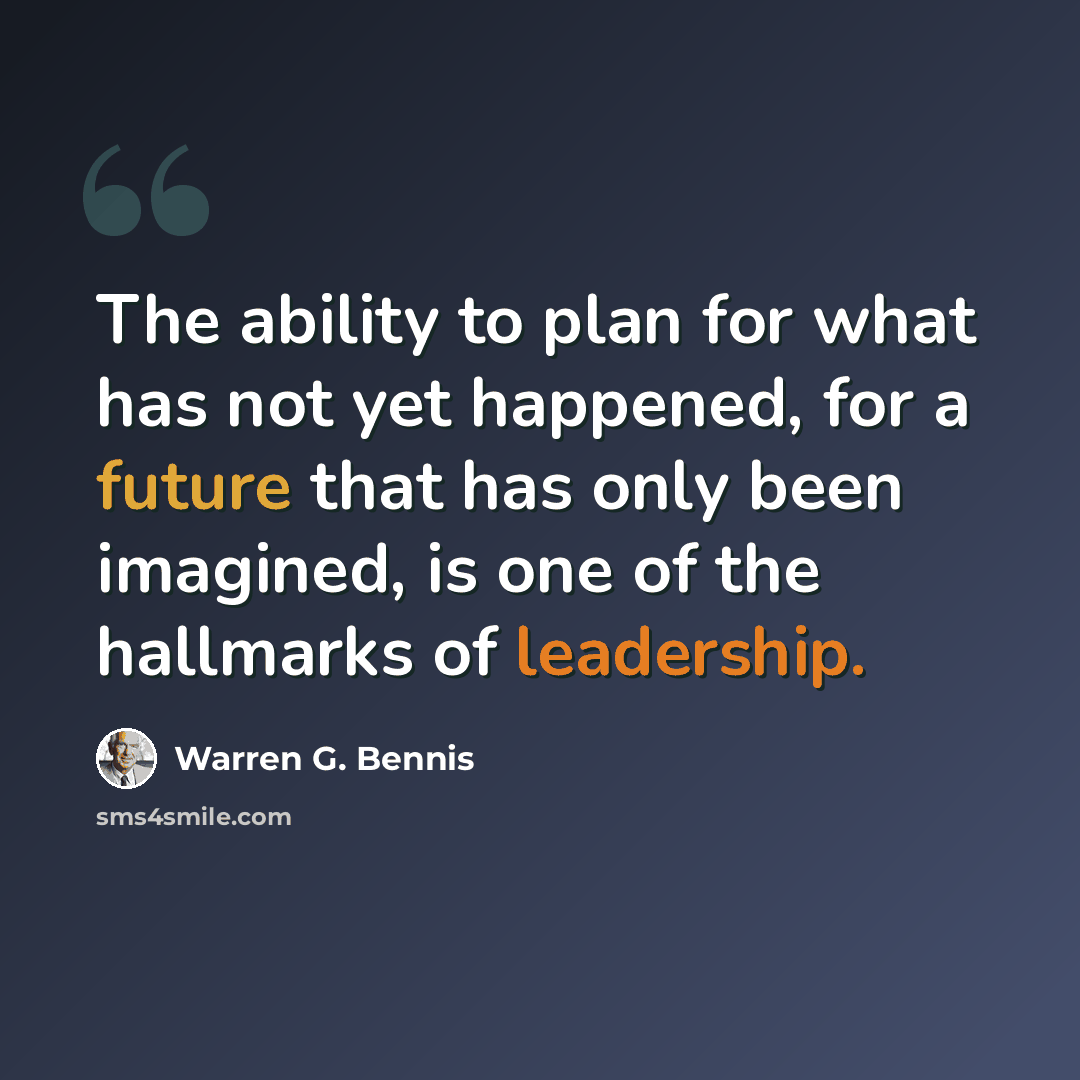 “The ability to plan for what has not yet happened, for a future that has only been imagined, is one of the hallmarks of leadership.” quote by Warren G. Bennis