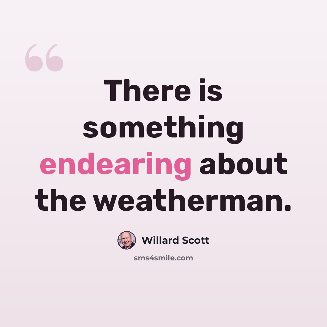 “There is something endearing about the weatherman.” quote by Willard Scott
