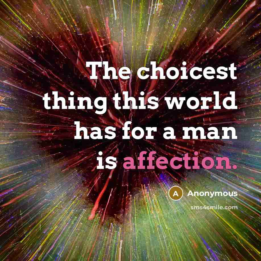 “The choicest thing this world has for a man is affection.” quote by Anonymous