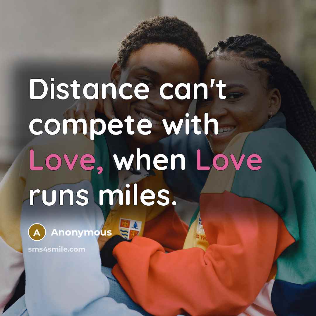“Distance can't compete with Love, when Love runs miles.” quote by Anonymous