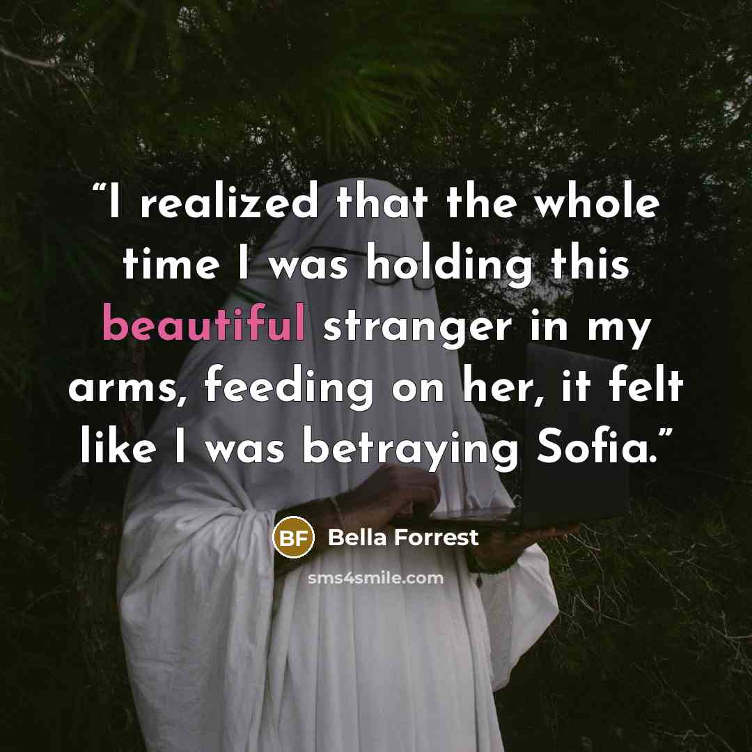“I realized that the whole time I was holding this beautiful stranger in my arms, feeding on her, it felt like I was betraying Sofia.” quote by Bella Forrest