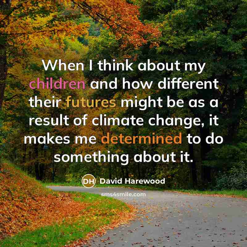 “When I think about my children and how different their futures might be as a result of climate change, it makes me determined to do something about it.” quote by David Harewood