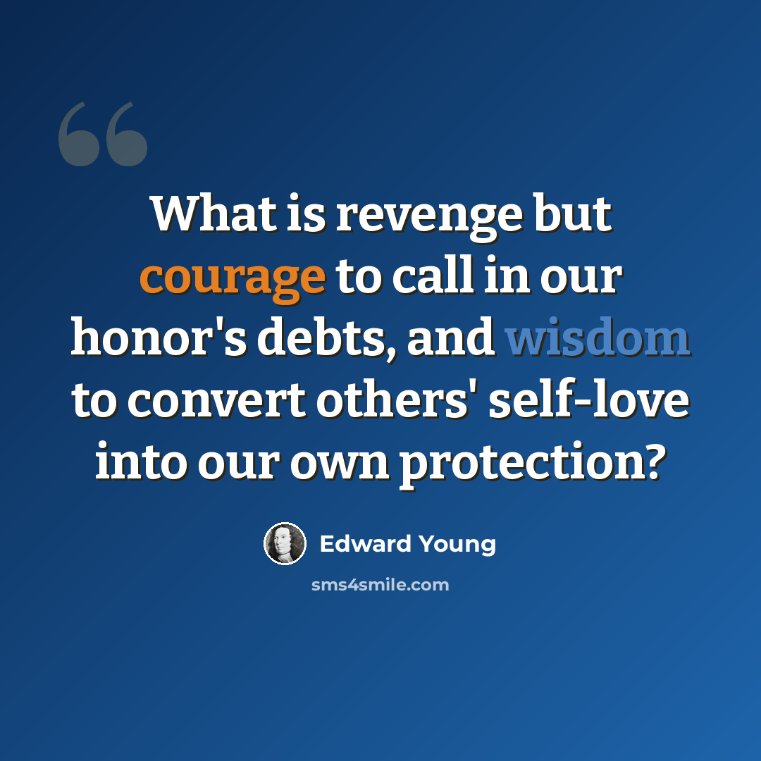 “What is revenge but courage to call in our honor's debts, and wisdom to convert others' self-love into our own protection?” quote by Edward Young