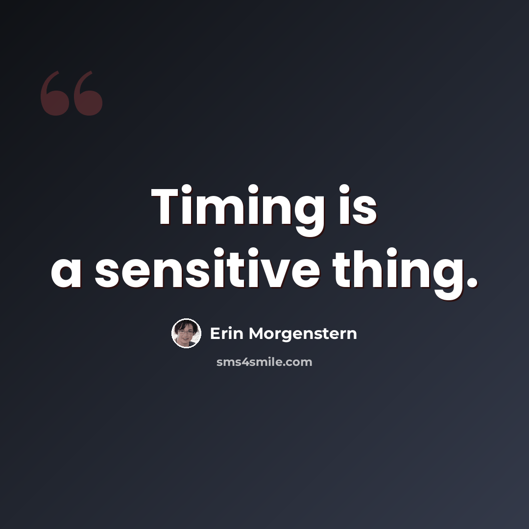 “Timing is a sensitive thing.” quote by Erin Morgenstern