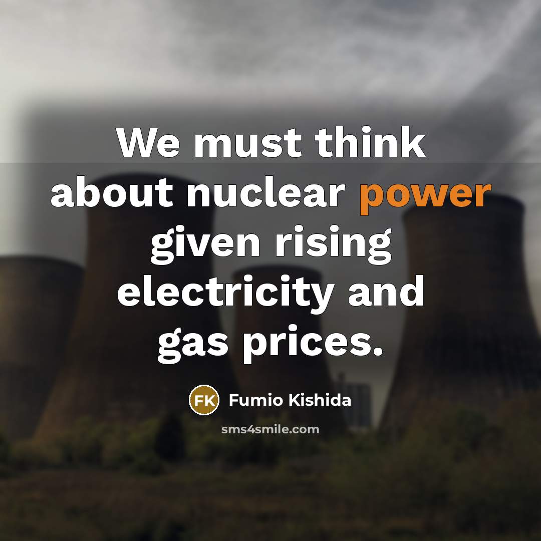 “We must think about nuclear power given rising electricity and gas prices.” quote by Fumio Kishida