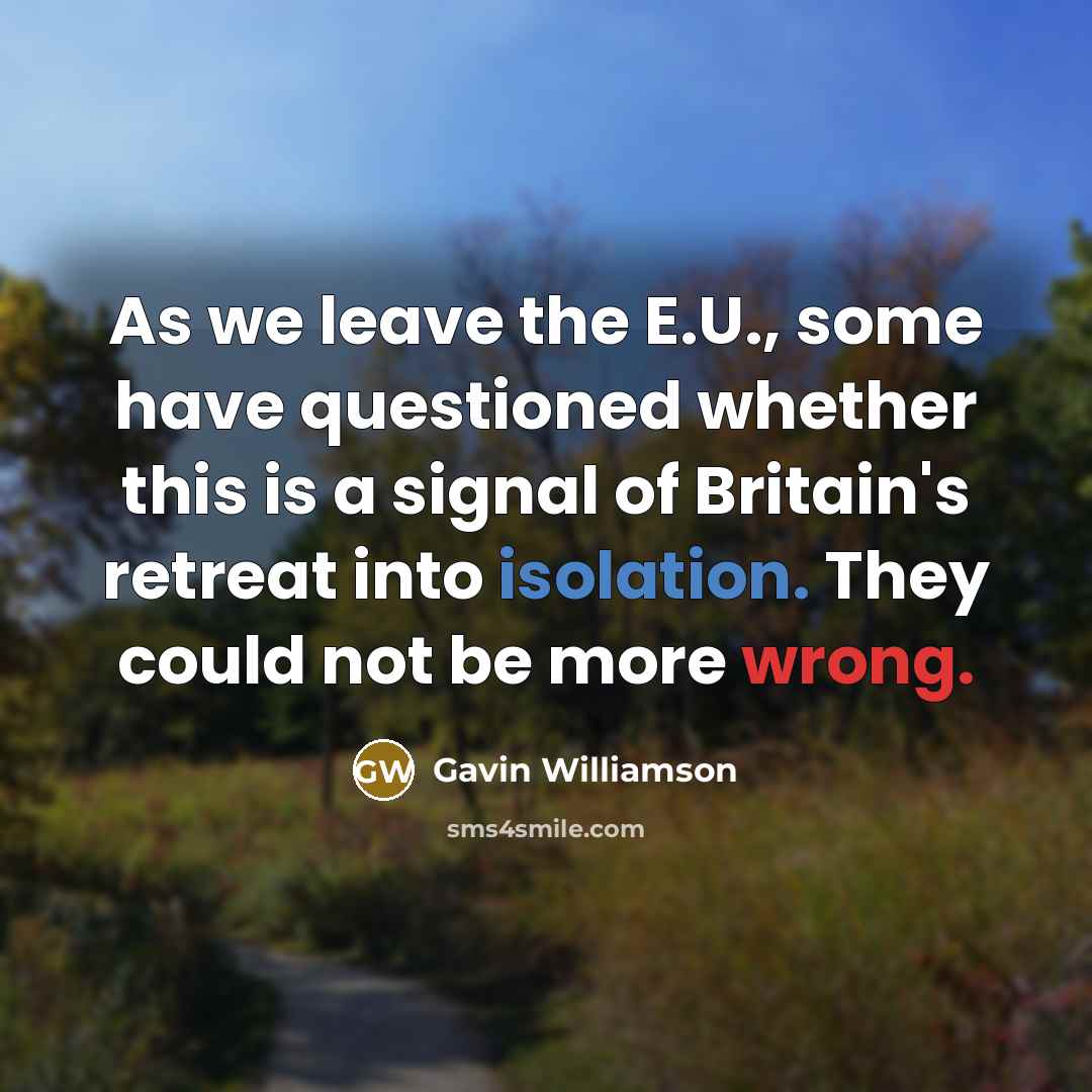 “As we leave the E.U., some have questioned whether this is a signal of Britain's retreat into isolation. They could not be more wrong.” quote by Gavin Williamson