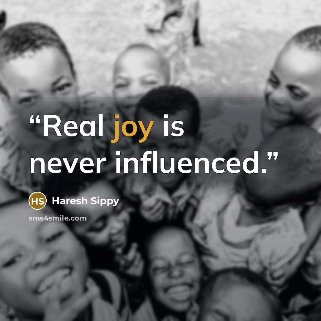 “Real joy is never influenced.” quote by Haresh Sippy