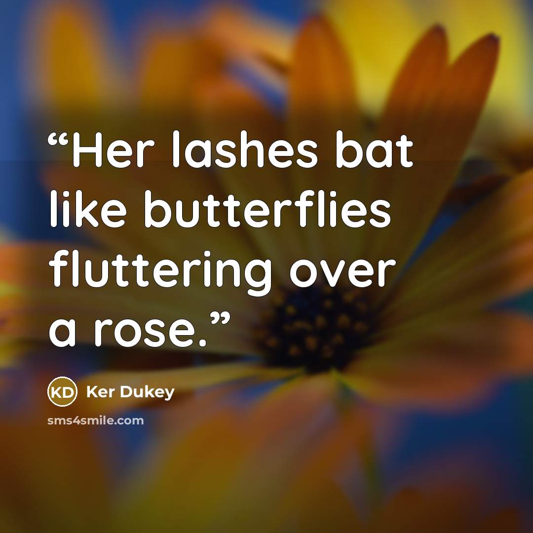“Her lashes bat like butterflies fluttering over a rose.” quote by Ker Dukey