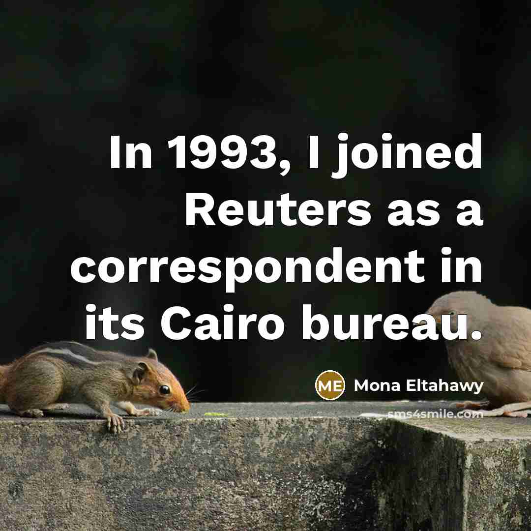 “In 1993, I joined Reuters as a correspondent in its Cairo bureau.” quote by Mona Eltahawy