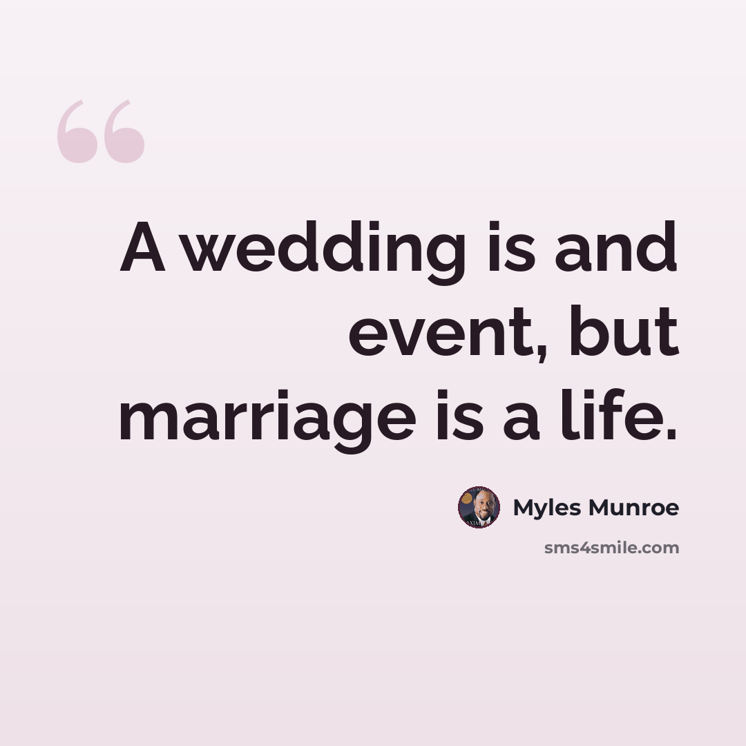 “A wedding is and event, but marriage is a life.” quote by Myles Munroe