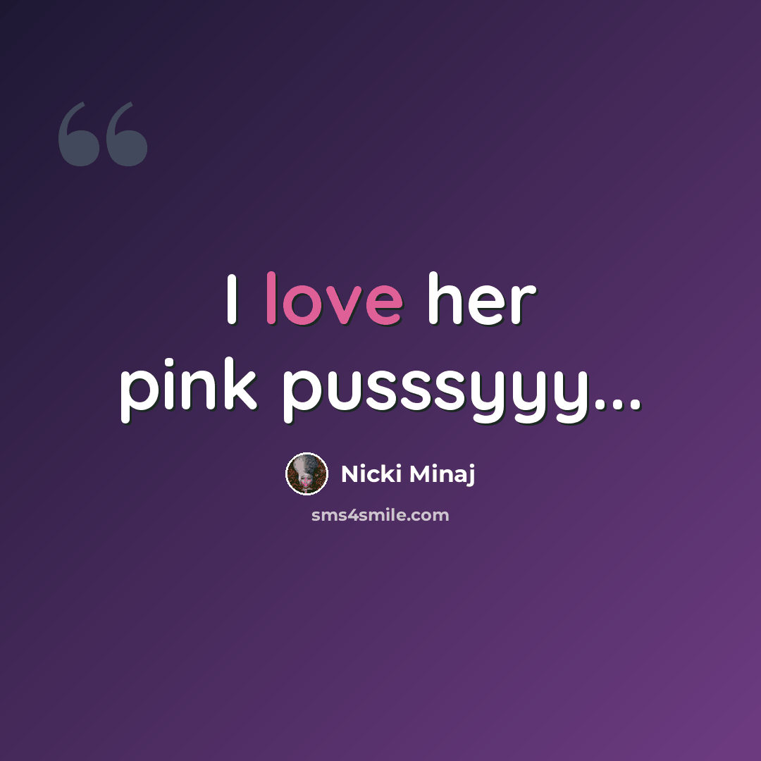 “I love her pink pusssyyy...” quote by Nicki Minaj