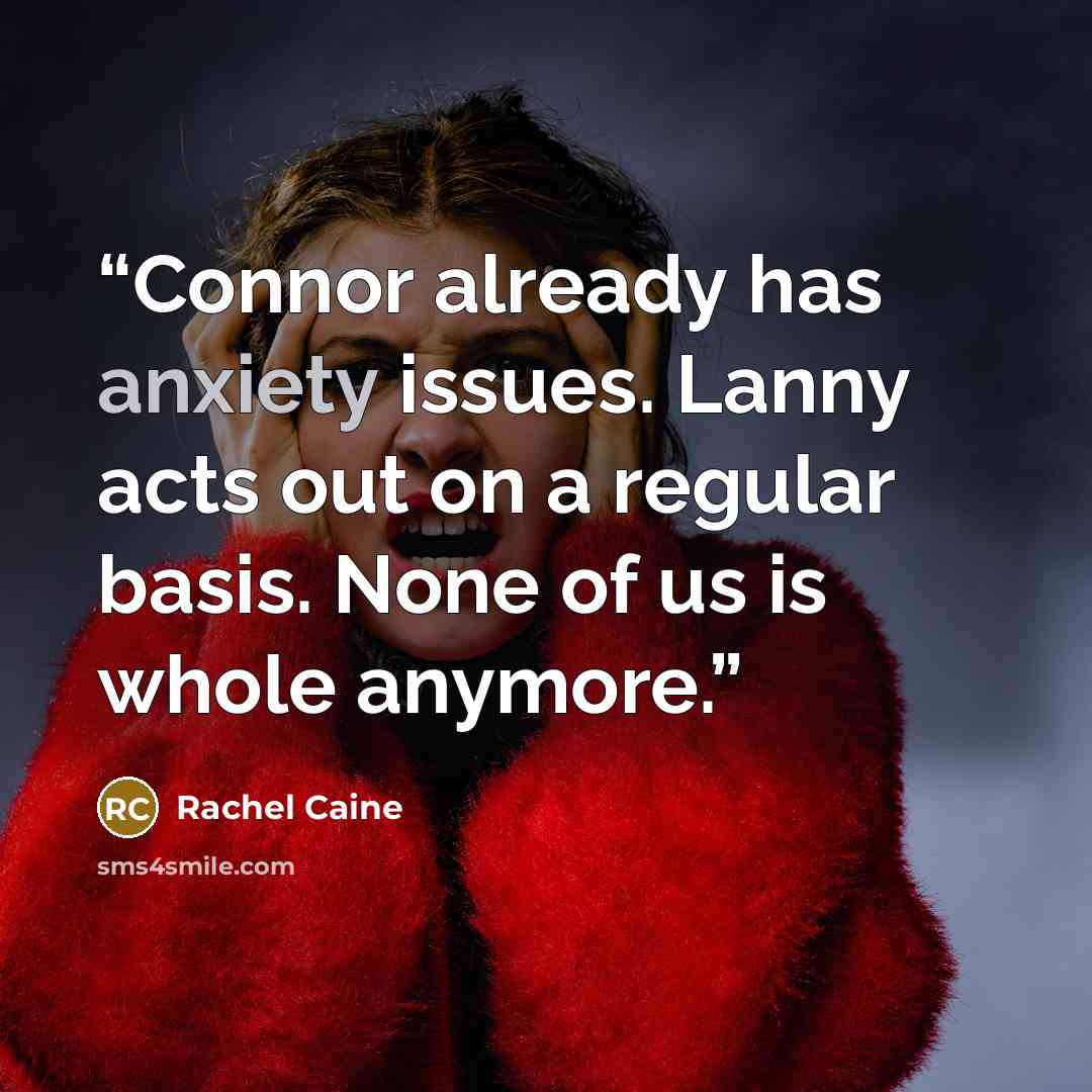 “Connor already has anxiety issues. Lanny acts out on a regular basis. None of us is whole anymore.” quote by Rachel Caine