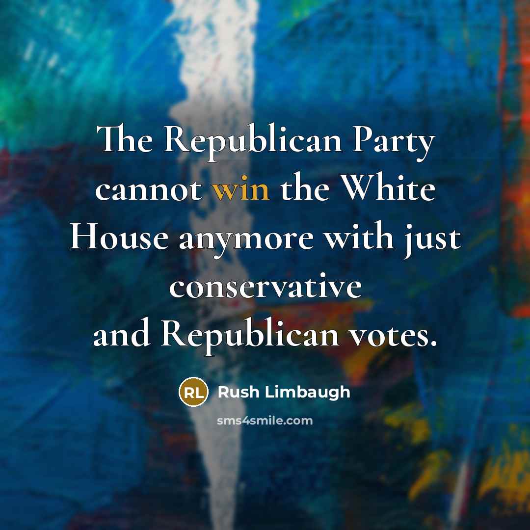 “The Republican Party cannot win the White House anymore with just conservative and Republican votes.” quote by Rush Limbaugh