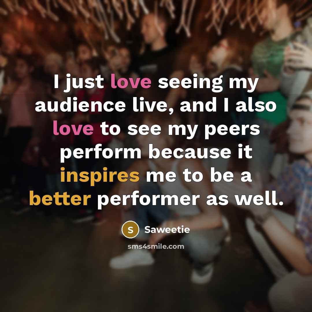 “I just love seeing my audience live, and I also love to see my peers perform because it inspires me to be a better performer as well.” quote by Saweetie
