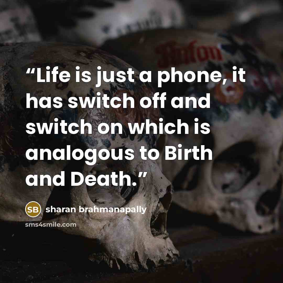 “Life is just a phone, it has switch off and switch on which is analogous to Birth and Death.” quote by sharan brahmanapally