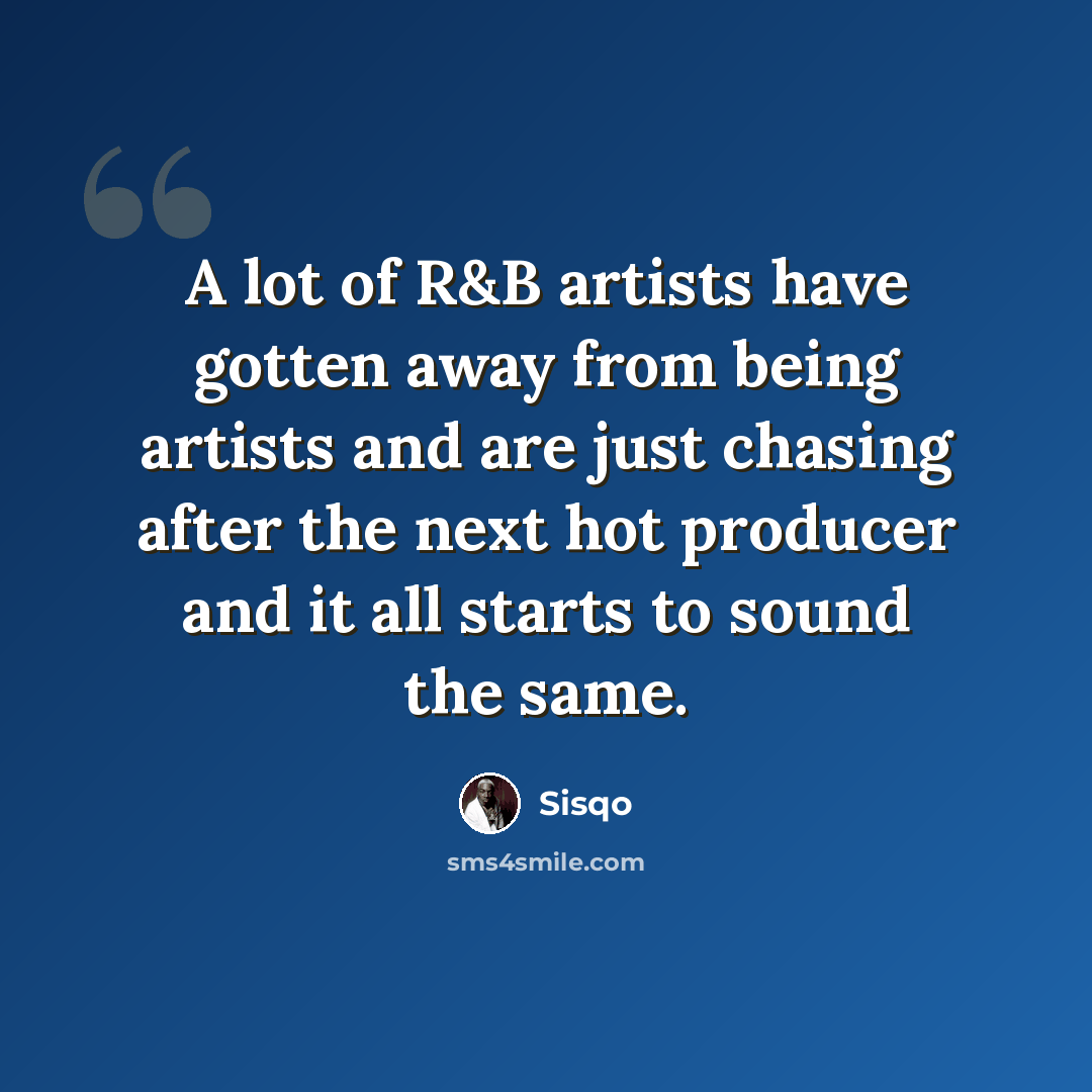 “A lot of R&B artists have gotten away from being artists and are just chasing after the next hot producer and it all starts to sound the same.” quote by Sisqo