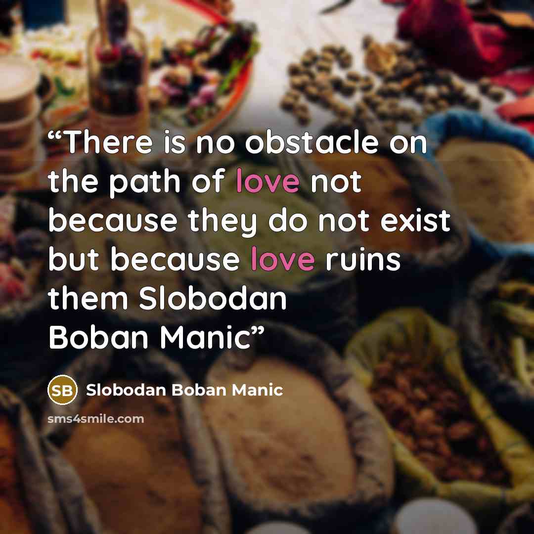 “There is no obstacle on the path of love not because they do not exist but because love ruins them Slobodan Boban Manic” quote by Slobodan Boban Manic