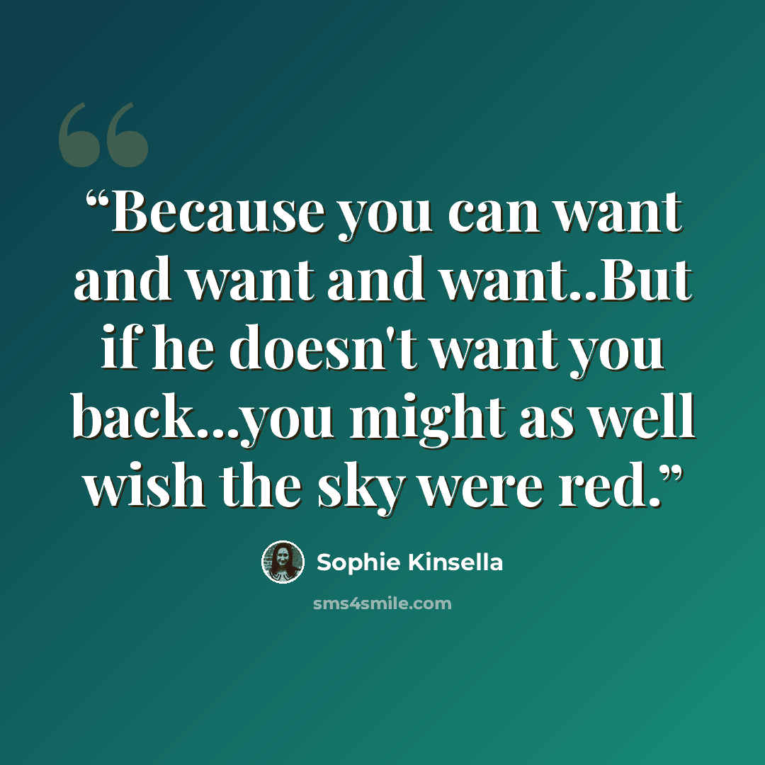 “Because you can want and want and want..But if he doesn't want you back...you might as well wish the sky were red.” quote by Sophie Kinsella