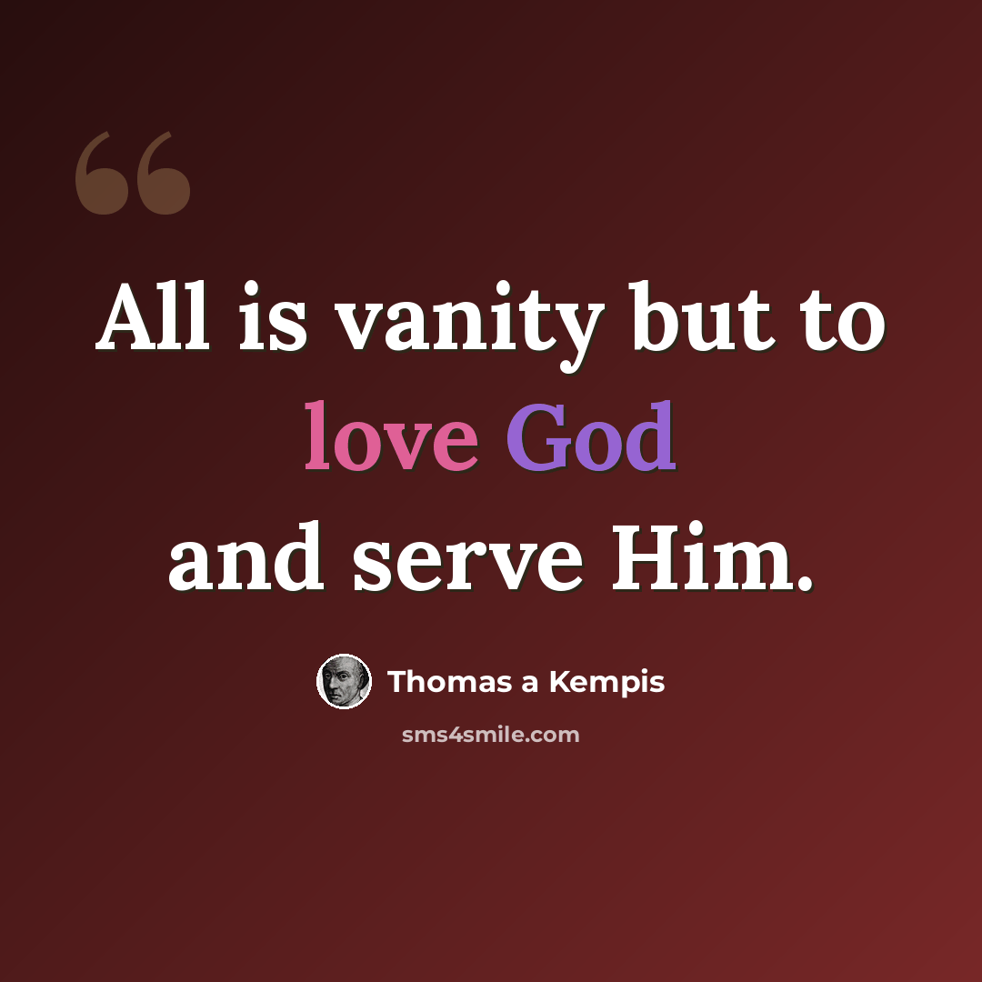 “All is vanity but to love God and serve Him.” quote by Thomas a Kempis