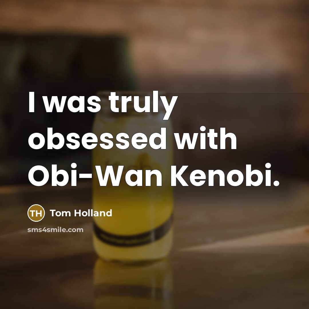 “I was truly obsessed with Obi-Wan Kenobi.” quote by Tom Holland