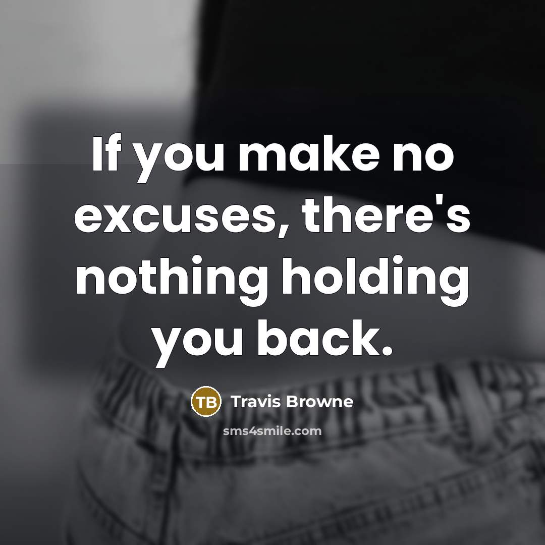 “If you make no excuses, there's nothing holding you back.” quote by Travis Browne