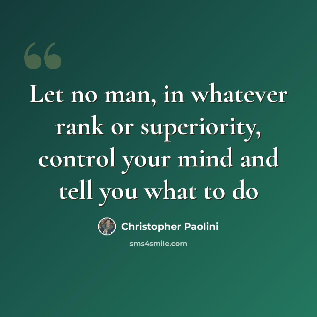 “Let no man, in whatever rank or superiority, control your mind and tell you what to do” quote by Christopher Paolini