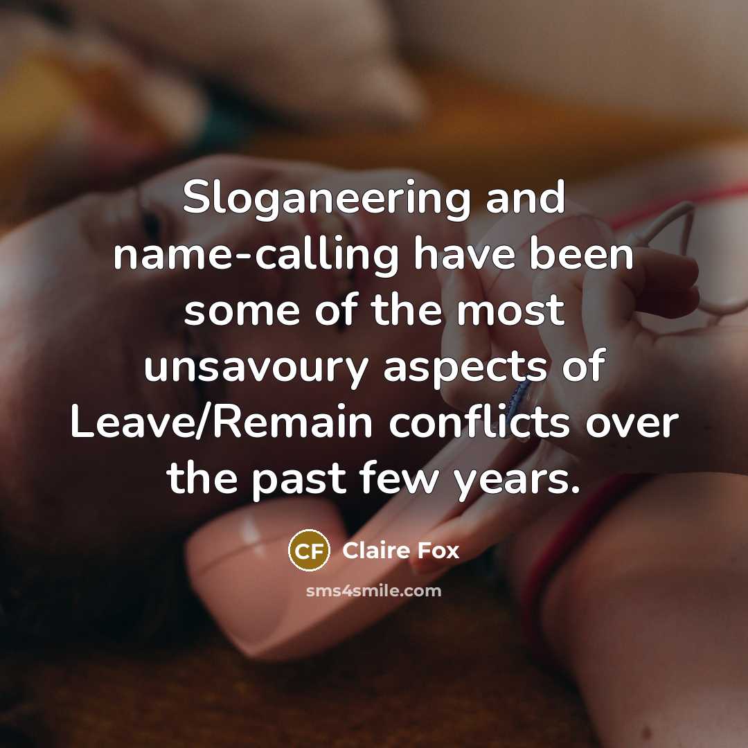 “Sloganeering and name-calling have been some of the most unsavoury aspects of Leave/Remain conflicts over the past few years.” quote by Claire Fox