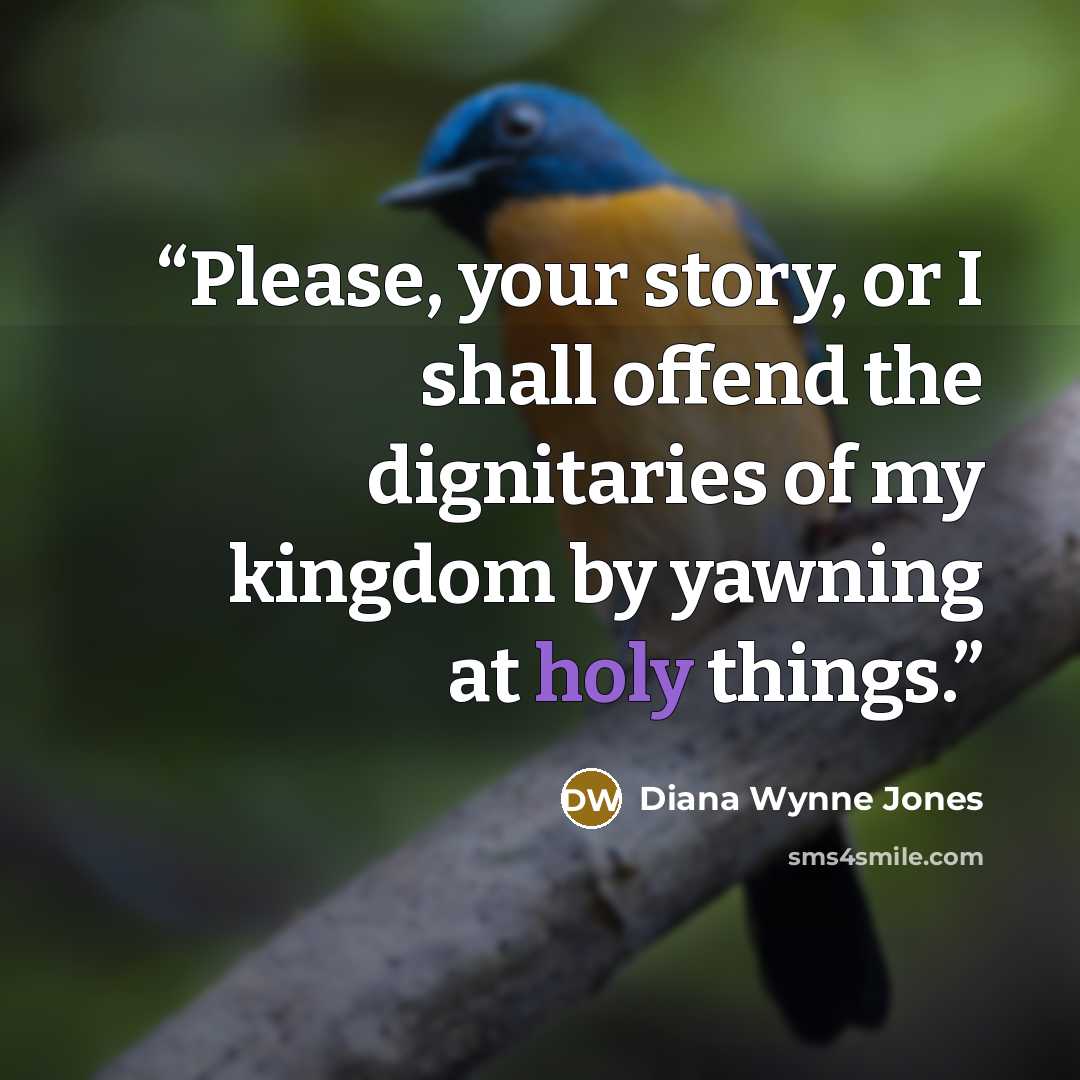 “Please, your story, or I shall offend the dignitaries of my kingdom by yawning at holy things.” quote by Diana Wynne Jones