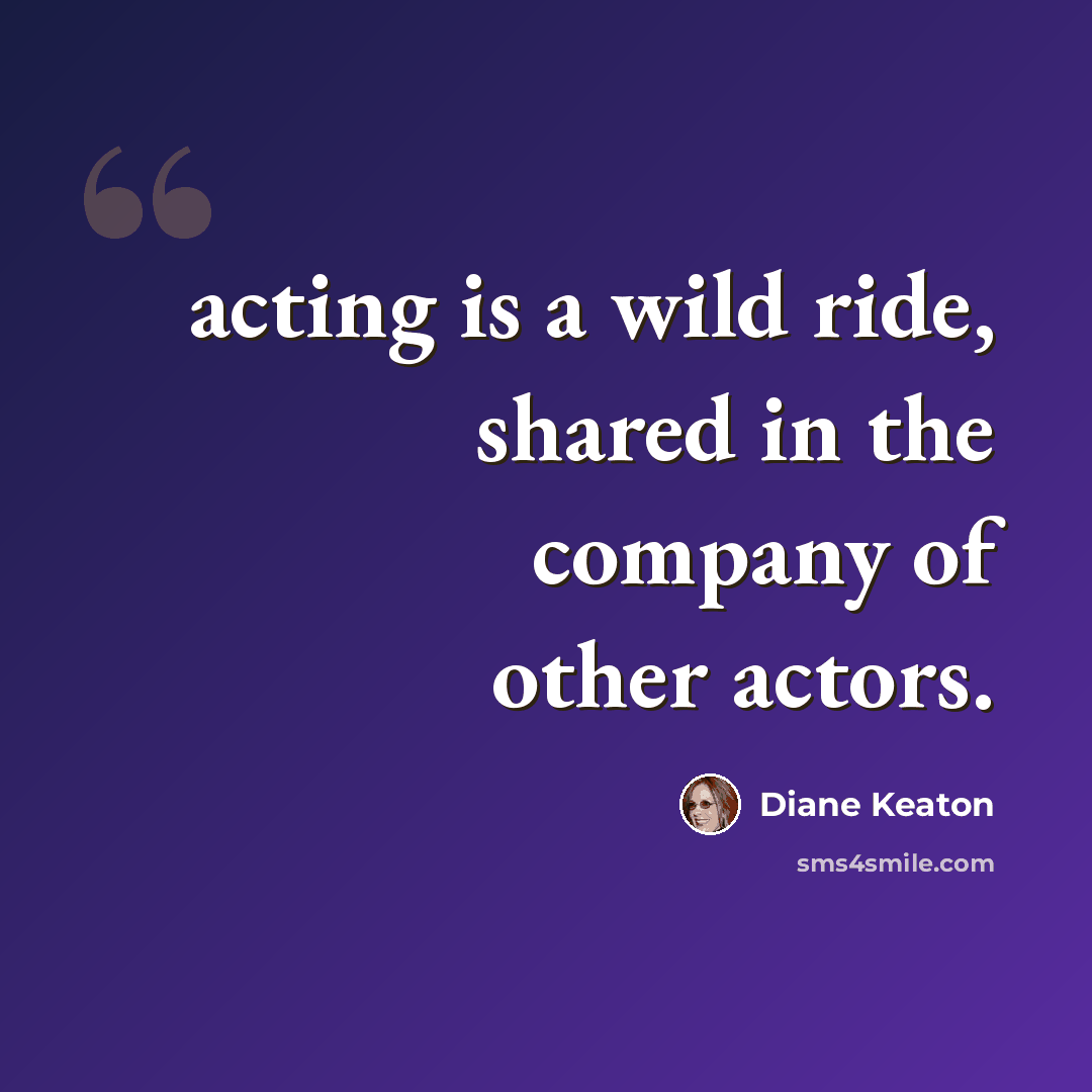 “acting is a wild ride, shared in the company of other actors.” quote by Diane Keaton